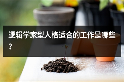 逻辑学家型人格适合的工作是哪些？